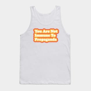 You Are Not Immune To Propaganda Tank Top